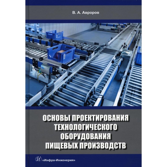 

Основы проектирования технологического оборудования пищевых производств. 2-е издание, переработанное и дополненное. Авроров В.А.