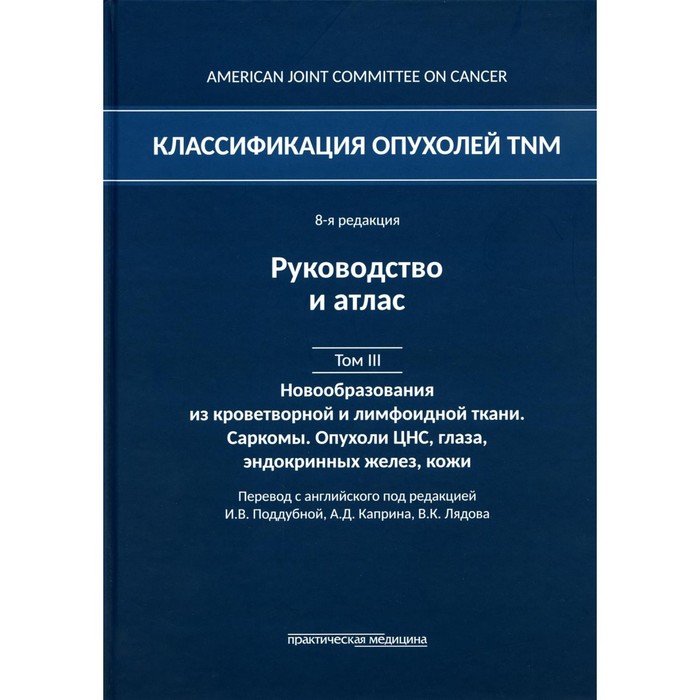 

Классификация опухолей TNM. Том 3. Новообразования из кроветворной и лимфоидной ткани. Саркомы. Опухоли ЦНС, глаза, эндокринных желез, кожи