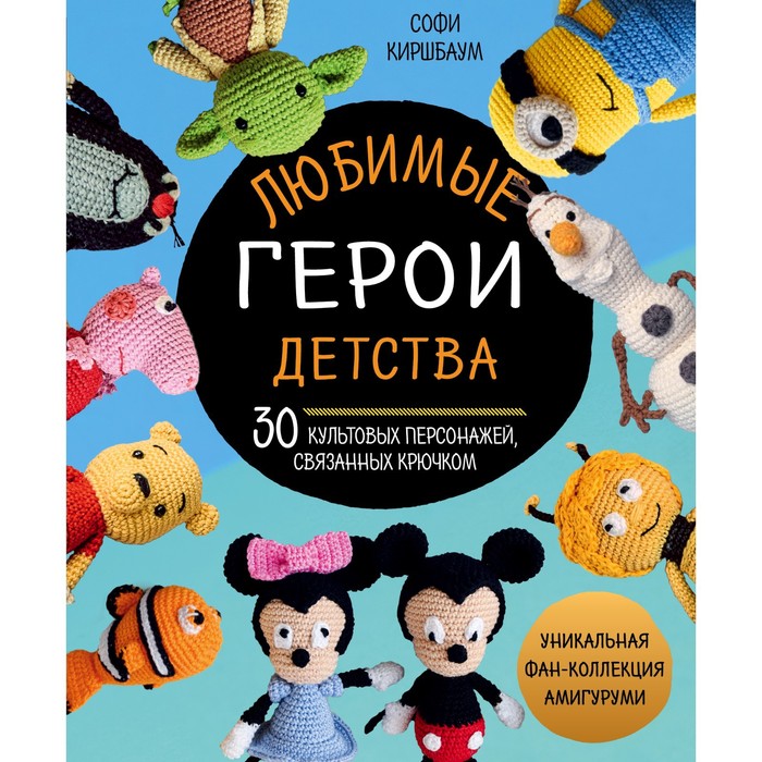 Любимые герои детства. 30 культовых персонажей, связанных крючком. Киршбаум С.