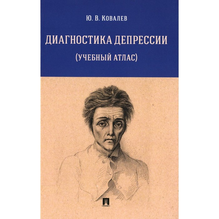 

Диагностика депрессии. Учебный атлас. Ковалев Ю.В.