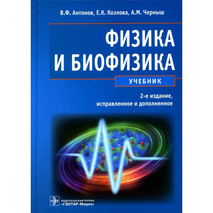 Физика и биофизика. 2-е издание, исправленное и дополненное. Антонов В.Ф. антонов валерий федорович черныш александр михайлович козлова елена карловна физика и биофизика