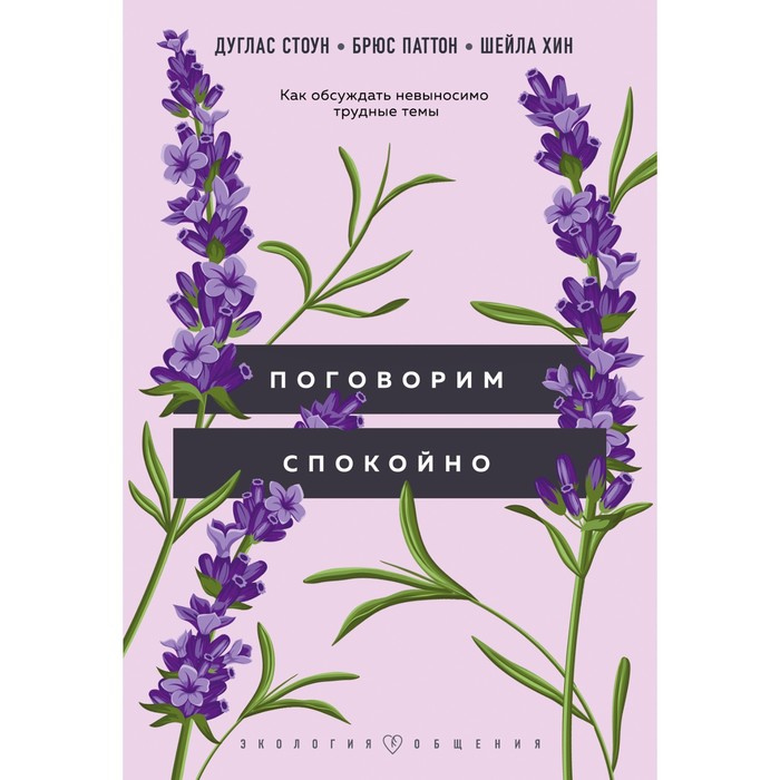 

Поговорим спокойно. Как обсуждать невыносимо трудные темы. Стоун Д., Паттон Б., Хин Ш.