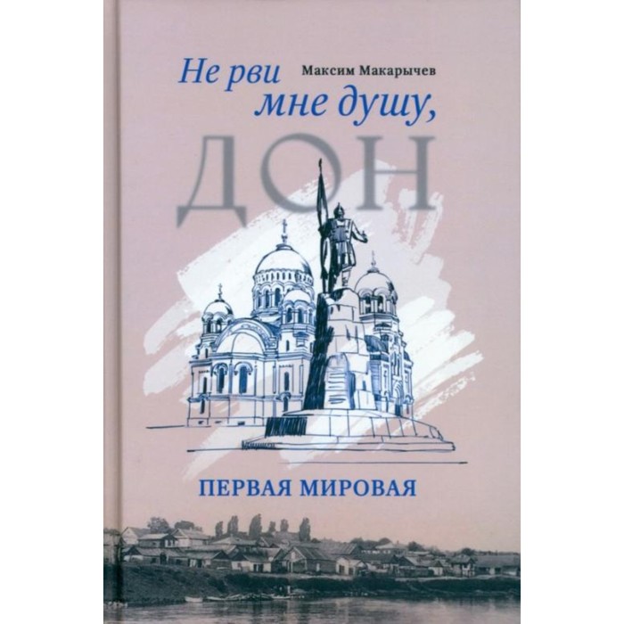 

Не рви мне душу, Дон. Первая мировая. Макарычев М.A.