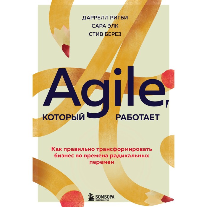 Agile, который работает. Как правильно трансформировать бизнес во времена радикальных перемен. Ригби Д., Элк С., Берез С. даррелл ригби agile который работает