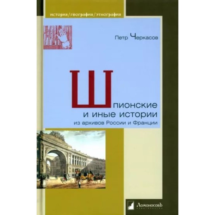 Шпионские и иные истории из архивов России и Франции. Черкасов П. черкасов п избранное статьи очерки заметки по истории франции и россии