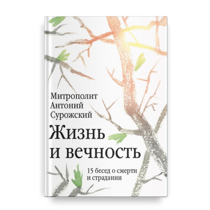 

Жизнь и вечность. 15 бесед о смерти и страдании. Сурожский А.