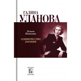 

Галина Уланова. Одиночество богини. Ковалик О.