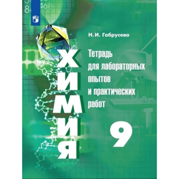 

Химия. 9 класс. Тетрадь для лабораторных работ и практических работ к учебнику Г. Е. Рудзитиса, Ф. Г. Фельдмана, издание 6-е, стереотипное ФГОС. Габрусева Н. И.