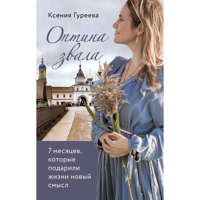 

Оптина звала. 7 месяцев, которые подарили жизни новый смысл. Гуреева К.