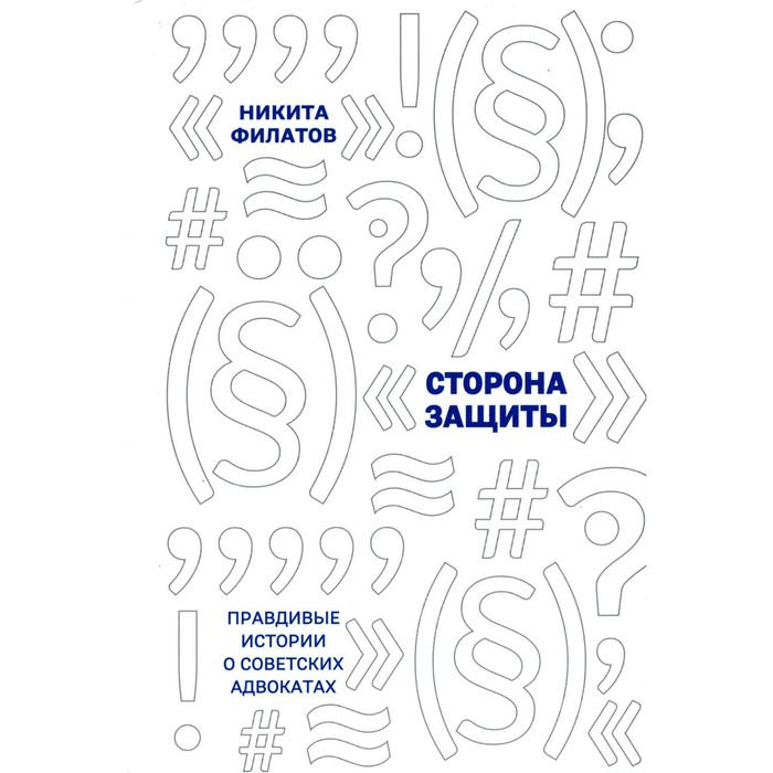 

Сторона защиты. Правдивые истории о советских адвокатах. Филатов Н.А.