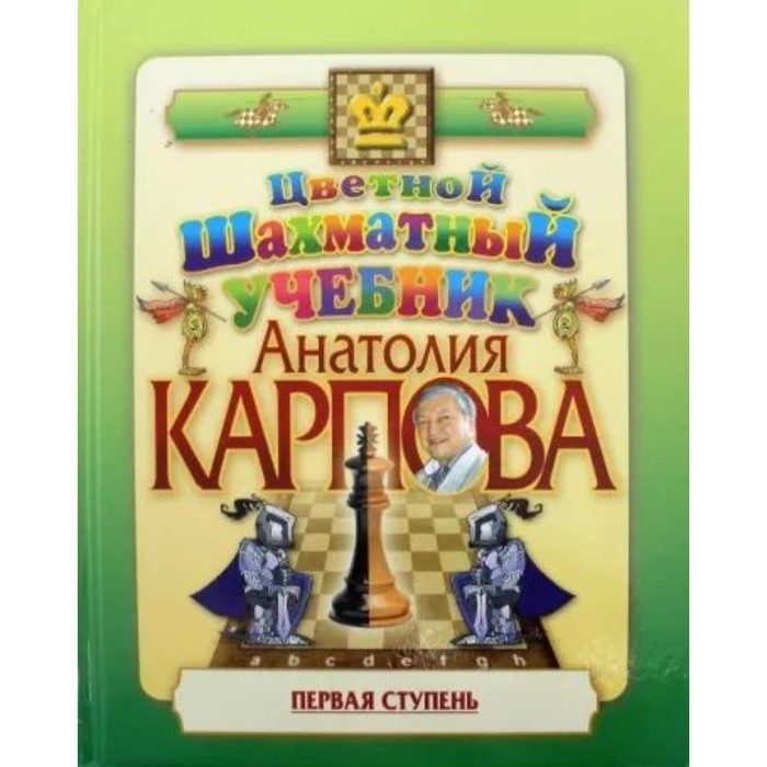 Цветной шахматный учебник Анатолия Карпова. Первая ступень. Карпов А. цветной шахматный учебник анатолия карпова первая ступень карпов а