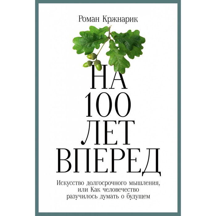 На 100 лет вперед. Искусство долгосрочного мышления. Кржнарик Р.