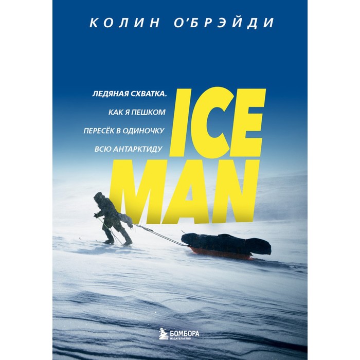 

Ice man. Ледяная схватка. Как я пешком пересёк в одиночку всю Антарктиду. О’Брэйди К.