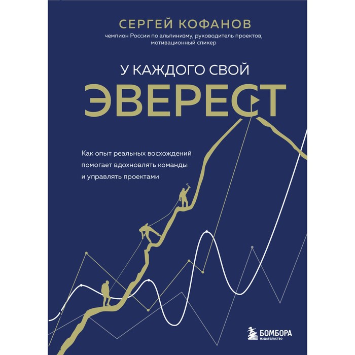 

У каждого свой Эверест. Как опыт реальных восхождений помогает вдохновлять команды и управлять. Кофанов С.А.