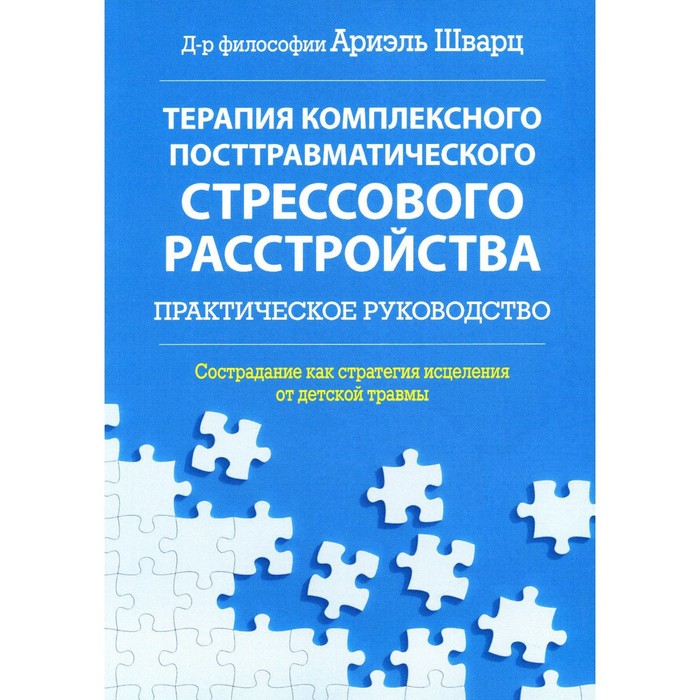 цена Терапия комплексного посттравматического стрессового расстройства. Сострадание как стратегия исцеления от детской травмы. Шварц А.