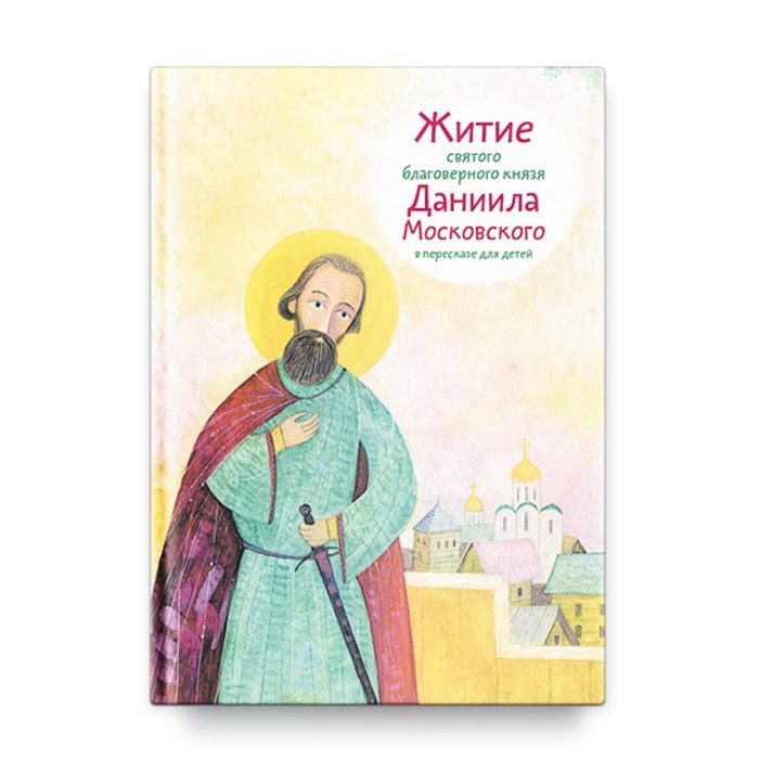 Житие святого благоверного князя Даниила Московского в пересказе для детей. Канатьева А. премудрый юродивый житие святого василия блаженного московского чудотворца в пересказе для детей