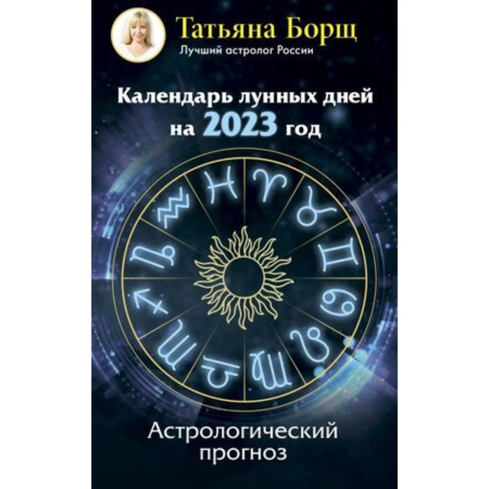 

Календарь лунных дней на 2023 год. Астрологический прогноз. Борщ Т.Ю.