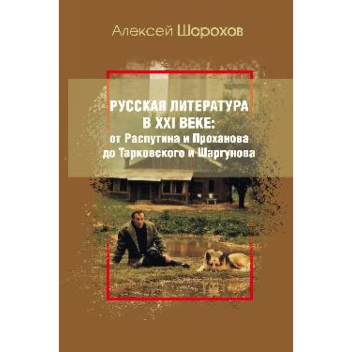 

Русская литература в XXI веке. От Распутина и Проханова, до Тарковского и Шаргунова. Шорохов А.А.