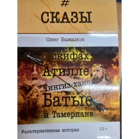 

Сказы о скифах, Атилле, Чингиз-хане, Батые и Тамерлане. Бажанов О.