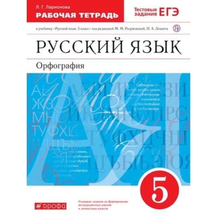 

Русский язык. Орфография. 5 класс. Рабочая тетрадь к учебнику под ред. М. М. Разумовской, П. А. Леканта. Тестовые задания ЕГЭ, издание 11-е, стереотипное. Ларионова Л.Г.