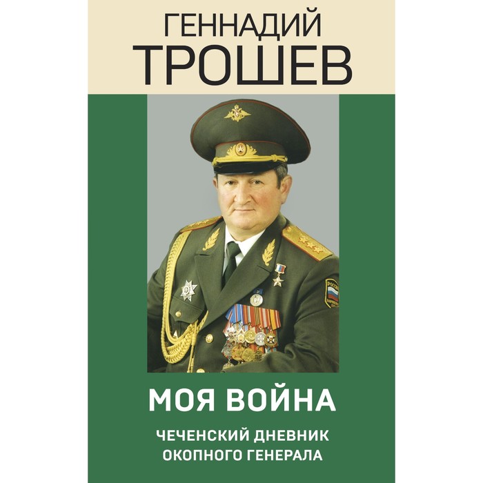 Моя война. Чеченский дневник окопного генерала. Трошев Г.Н. дневник детской памяти это и моя война