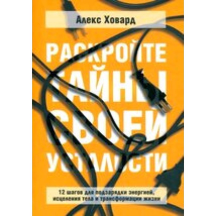 

Раскройте тайны своей усталости 12 шагов для подзарядки энергией, исцеления тела. Ховард А.