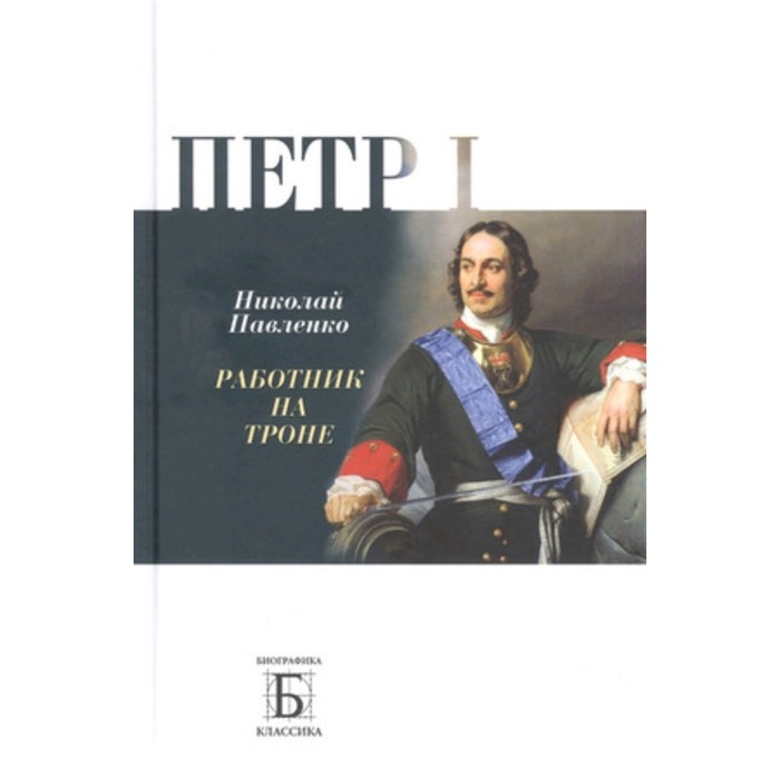 

Пётр I. Работник на троне. Павленко Н.И.