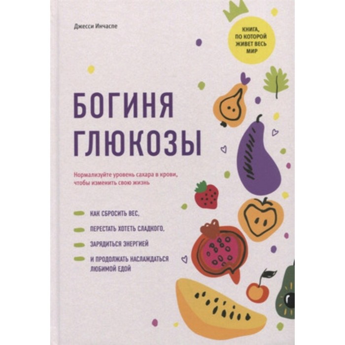 Богиня глюкозы. Нормализуйте уровень сахара в крови, чтобы изменить свою жизнь. Инчаспе Дж.