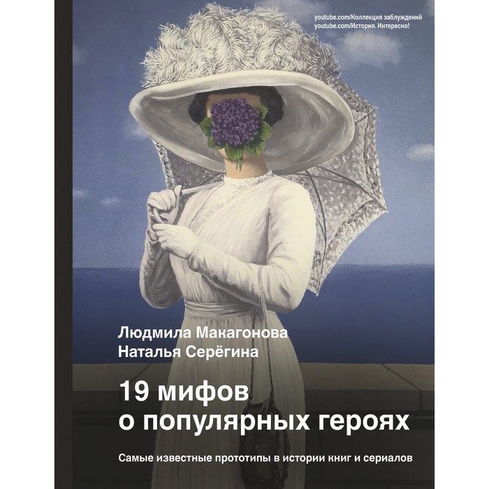 

19 мифов о популярных героях. Самые известные прототипы в истории книг и сериалов. Макагонова Л.М., Серёгина Н.