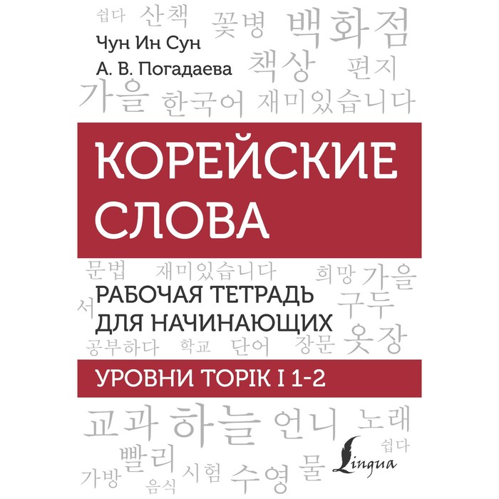 

Корейские слова. Рабочая тетрадь для начинающих. Уровни TOPIK I 1-2. Чун Ин Сун , Погадаева А.В.