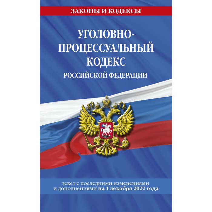 

Уголовно-процессуальный кодекс Российской Федерации по состоянию на 1 декабря 2022 года