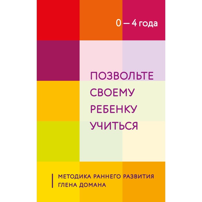 Позвольте своему ребенку учиться. Методика раннего развития Глена Домана. От 0 до 4 лет позвольте своему ребенку учиться методика раннего развития глена домана от 0 до 4 лет