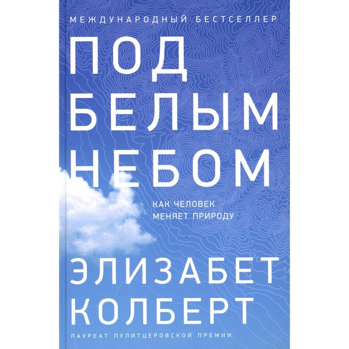 колберт э под белым небом как человек меняет природу Под белым небом. Как человек меняет природу. Колберт Э