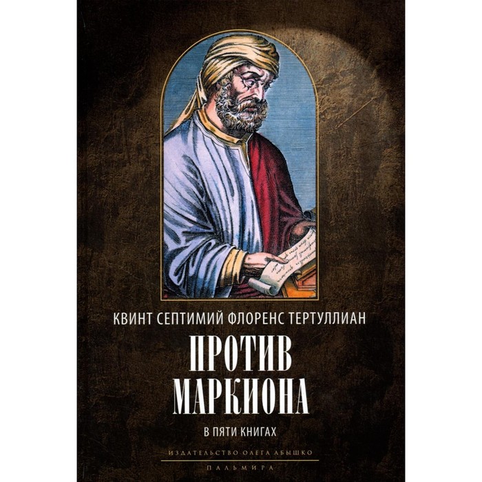 Против Маркиона. В 5 книгах, 2-е издание, исправленное. Тертуллиан К.С.Ф.