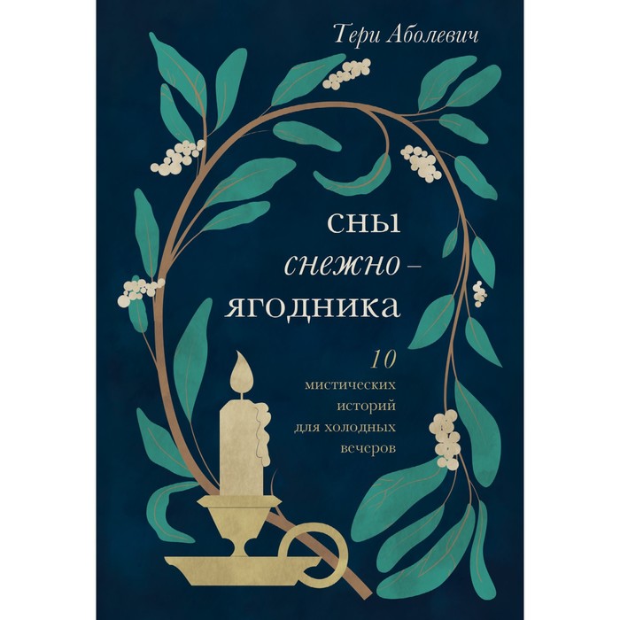 Сны снежноягодника. 10 мистических историй для холодных вечеров. Аболевич Т. аболевич т девятое сердце земли