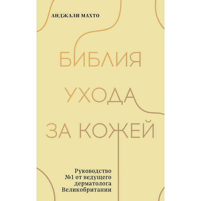 

Библия ухода за кожей. Руководство №1 от ведущего дерматолога Великобритании. Анджали М.