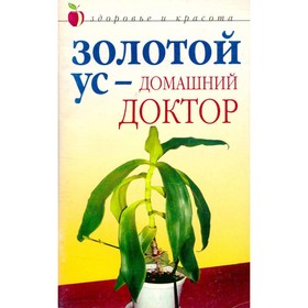 

Золотой ус - домашний доктор. Нестерова Д. В.