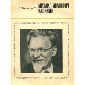 

Михаил Иванович Калинин. Толмачев А.