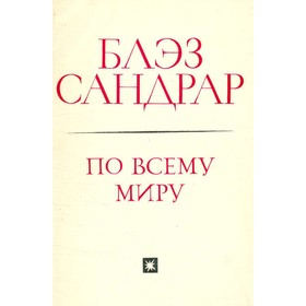 

По всему миру и вглубь мира. Сандрар Б.