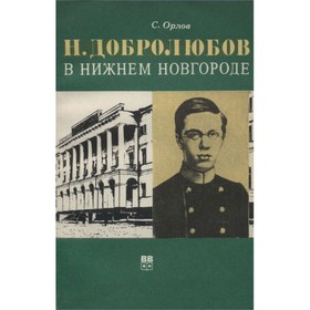 

Н. Добролюбов в Нижнем Новгороде. Орлов С.
