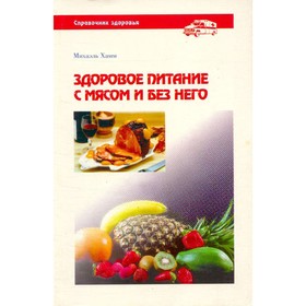 

Здоровое питание с мясом и без него. Справочник здоровья. М. Хамм