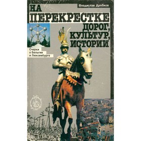 

На перекрестке дорог, культур, истории. Очерки о Бельгии и Люксембурге. Дробков В.