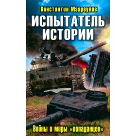 

Испытатель истории. Войны и миры попаданцев. Мзареулов К.