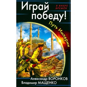 

Играй победу! Путь Империи. Воронков А., Мащенко В.