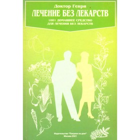 

Лечение без лекарств. 1001 домашнее средство для лечения без лекарств. Доктор Генри