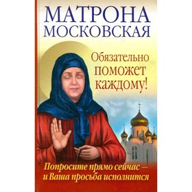 

Матрона Московская обязательно поможет каждому! Попросите прямо сейчас — и Ваша просьба исполнится. Светлова О., Чуднова А.