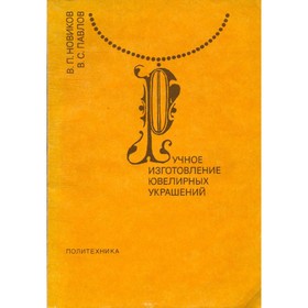 

Ручное изготовление ювелирных украшений. Новиков В. П., Павлов В. С.