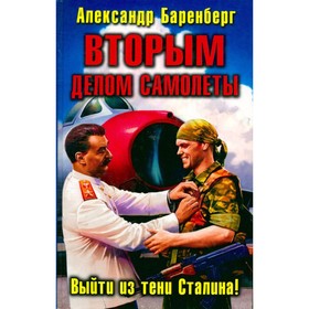 

Вторым делом самолеты. Выйти из тени Сталина! Баренберг А.