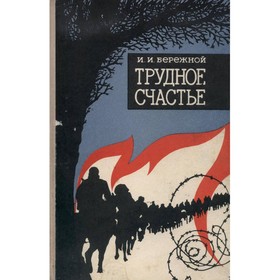 

Трудное счастье. И. И. Бережной