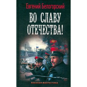 

Во славу Отечества! Белогорский Е.